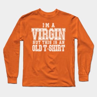 I'm A Virgin But This Is An Old T-Shirt Long Sleeve T-Shirt